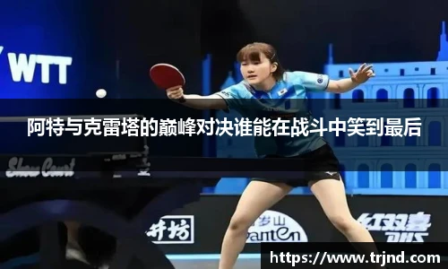 阿特与克雷塔的巅峰对决谁能在战斗中笑到最后